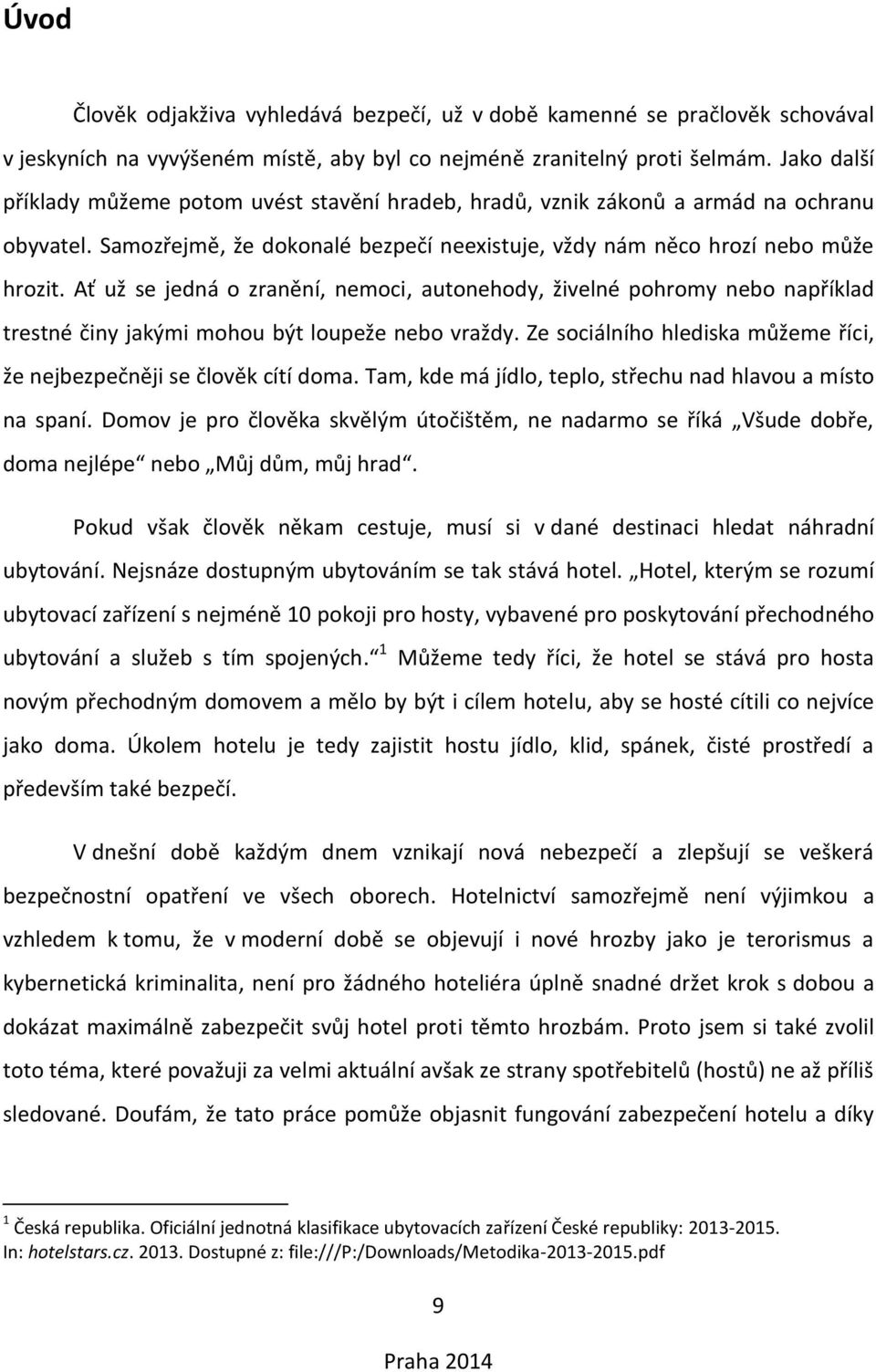 Ať už se jedná o zranění, nemoci, autonehody, živelné pohromy nebo například trestné činy jakými mohou být loupeže nebo vraždy.