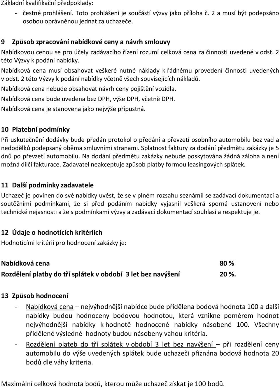 Nabídková cena musí obsahovat veškeré nutné náklady k řádnému provedení činnosti uvedených v odst. 2 této Výzvy k podání nabídky včetně všech souvisejících nákladů.