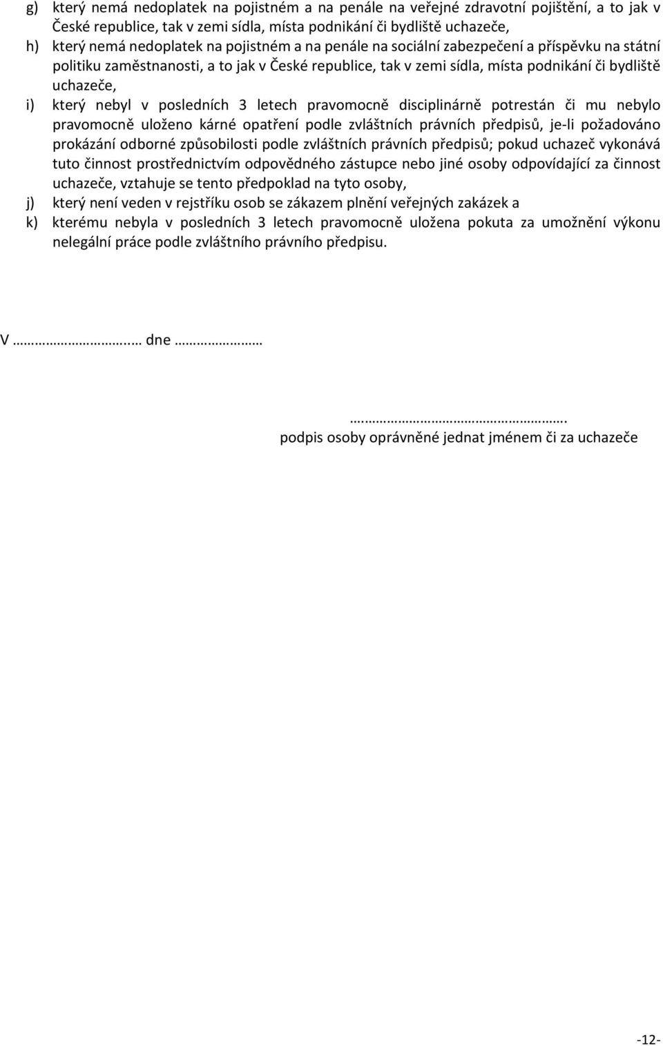 posledních 3 letech pravomocně disciplinárně potrestán či mu nebylo pravomocně uloženo kárné opatření podle zvláštních právních předpisů, je li požadováno prokázání odborné způsobilosti podle