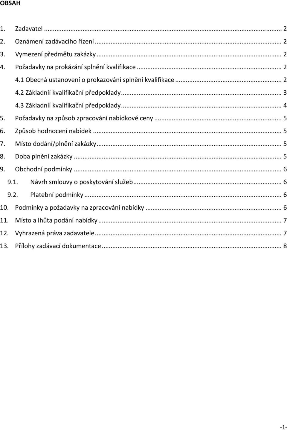 .. 5 7. Místo dodání/plnění zakázky... 5 8. Doba plnění zakázky... 5 9. Obchodní podmínky... 6 9.1. Návrh smlouvy o poskytování služeb... 6 9.2. Platební podmínky... 6 10.