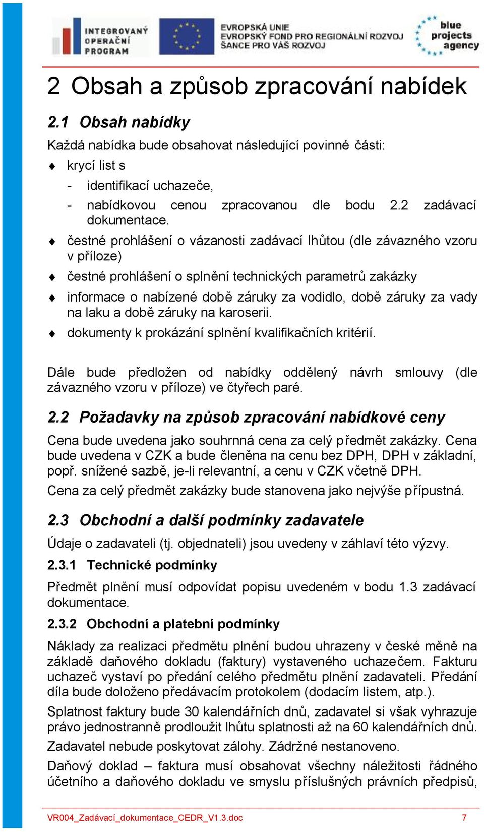 čestné prohlášení o vázanosti zadávací lhůtou (dle závazného vzoru v příloze) čestné prohlášení o splnění technických parametrů zakázky informace o nabízené době záruky za vodidlo, době záruky za