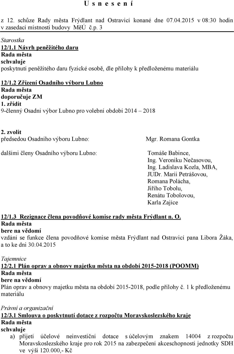 zřídit 9-členný Osadní výbor Lubno pro volební období 2014 2018 2. zvolit předsedou Osadního výboru Lubno: dalšími členy Osadního výboru Lubno: Mgr. Romana Gontka Tomáše Babince, Ing.