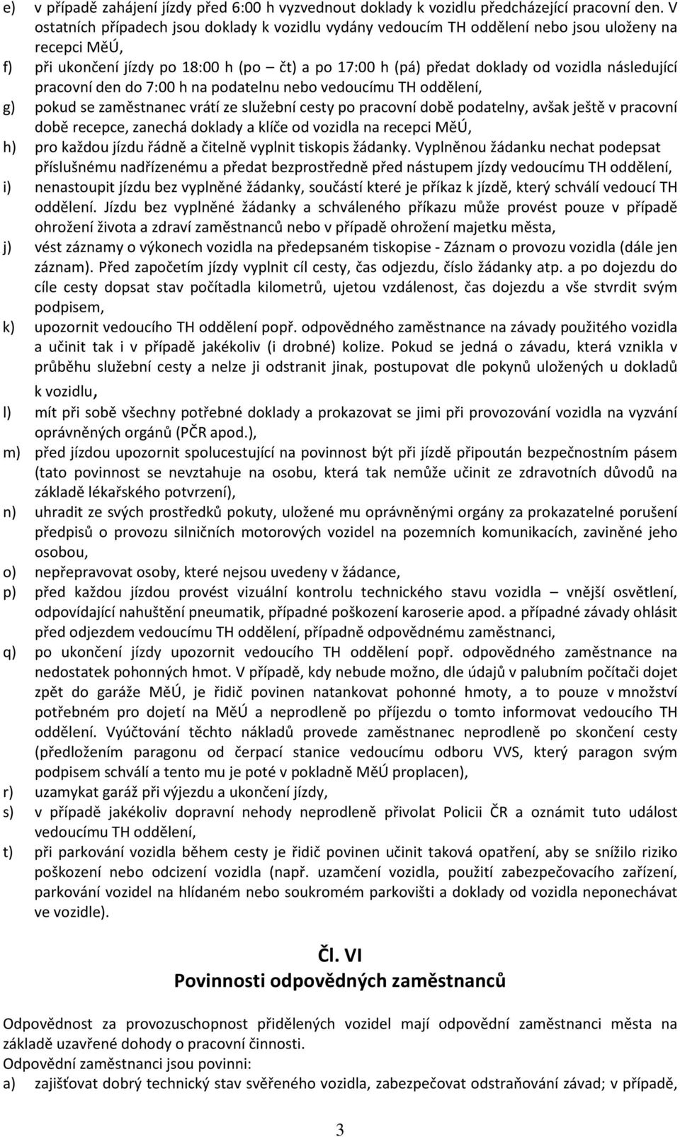 následující pracovní den do 7:00 h na podatelnu nebo vedoucímu TH oddělení, g) pokud se zaměstnanec vrátí ze služební cesty po pracovní době podatelny, avšak ještě v pracovní době recepce, zanechá