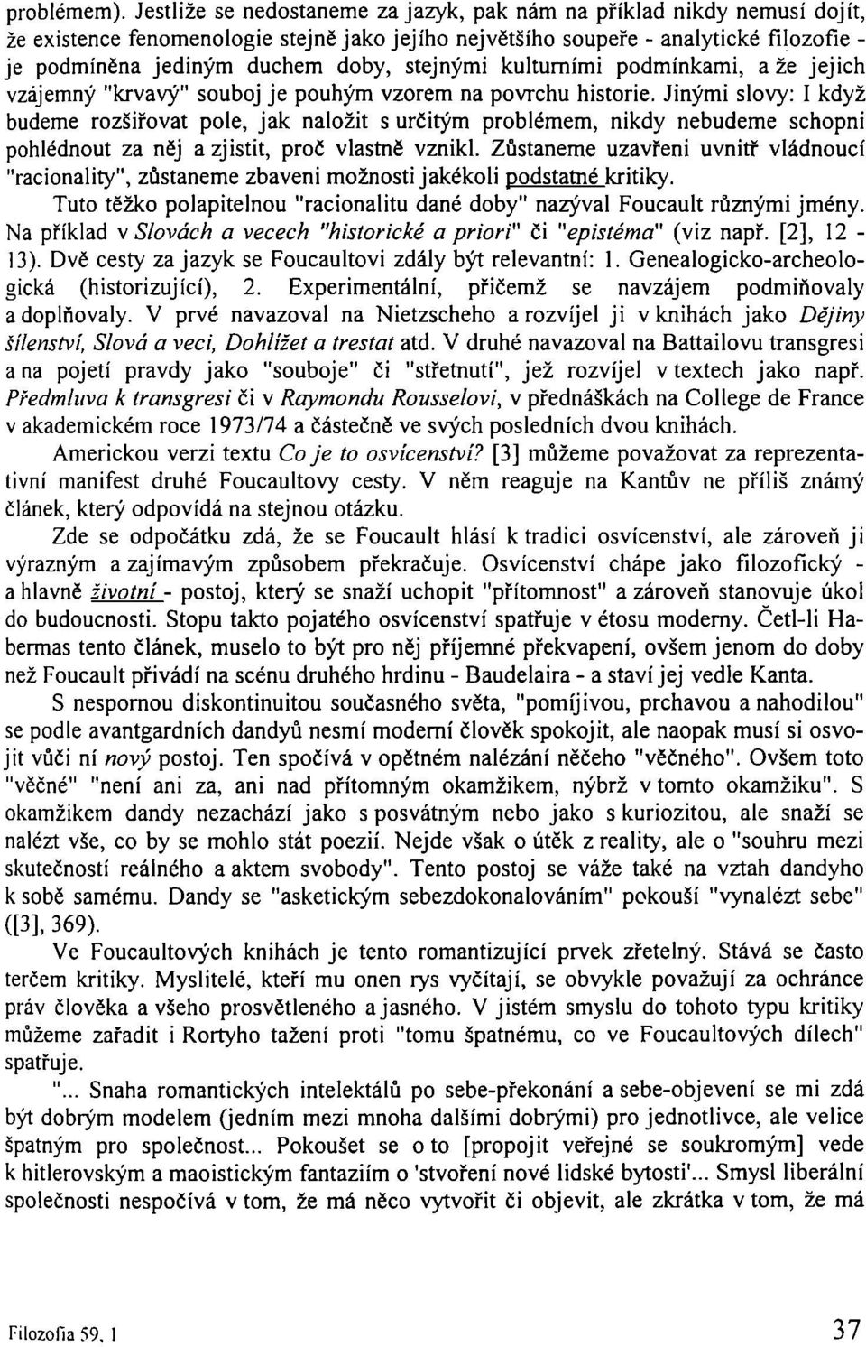 stejnými kulturními podmínkami, a že jejich vzájemný "krvavý" souboj je pouhým vzorem na povrchu historie.