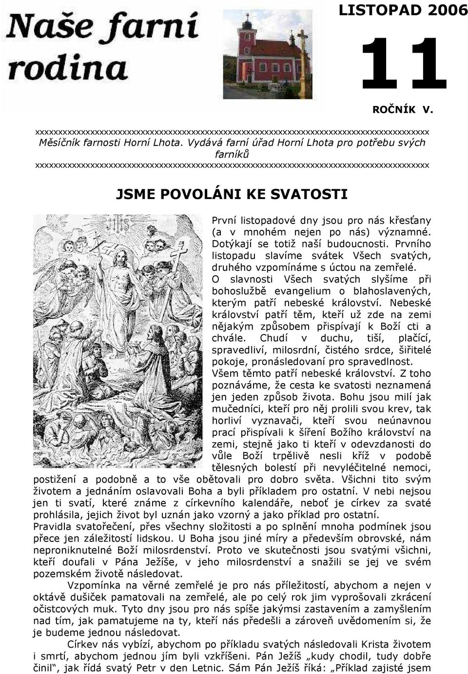 nás křesťany (a v mnohém nejen po nás) významné. Dotýkají se totiž naší budoucnosti. Prvního listopadu slavíme svátek Všech svatých, druhého vzpomínáme s úctou na zemřelé.