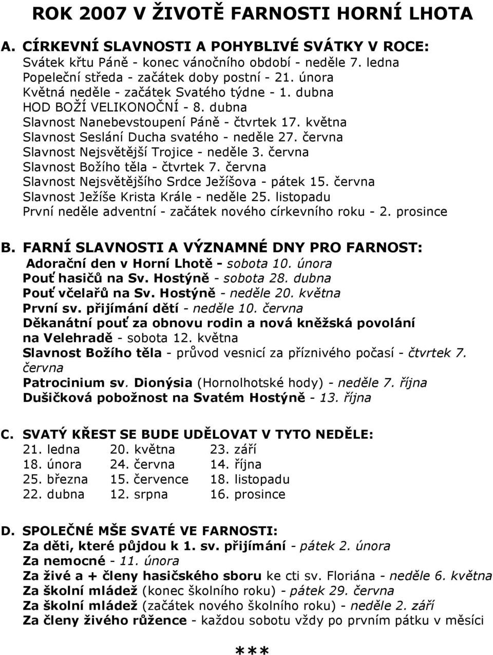 června Slavnost Nejsvětější Trojice - neděle 3. června Slavnost Božího těla - čtvrtek 7. června Slavnost Nejsvětějšího Srdce Ježíšova - pátek 15. června Slavnost Ježíše Krista Krále - neděle 25.