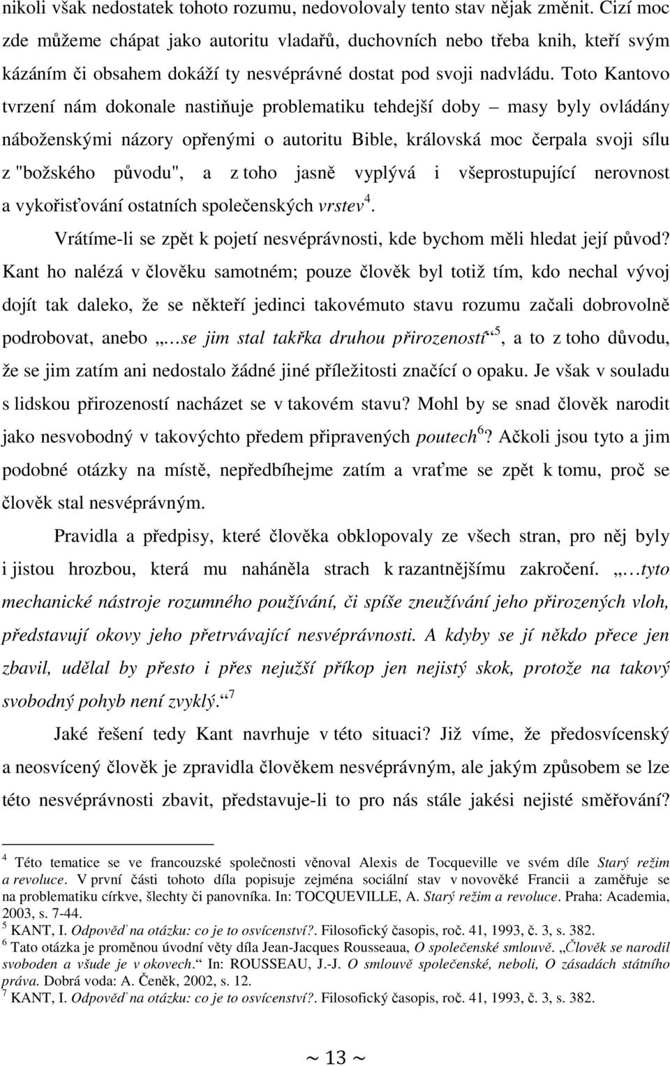 Toto Kantovo tvrzení nám dokonale nastiňuje problematiku tehdejší doby masy byly ovládány náboženskými názory opřenými o autoritu Bible, královská moc čerpala svoji sílu z "božského původu", a z toho