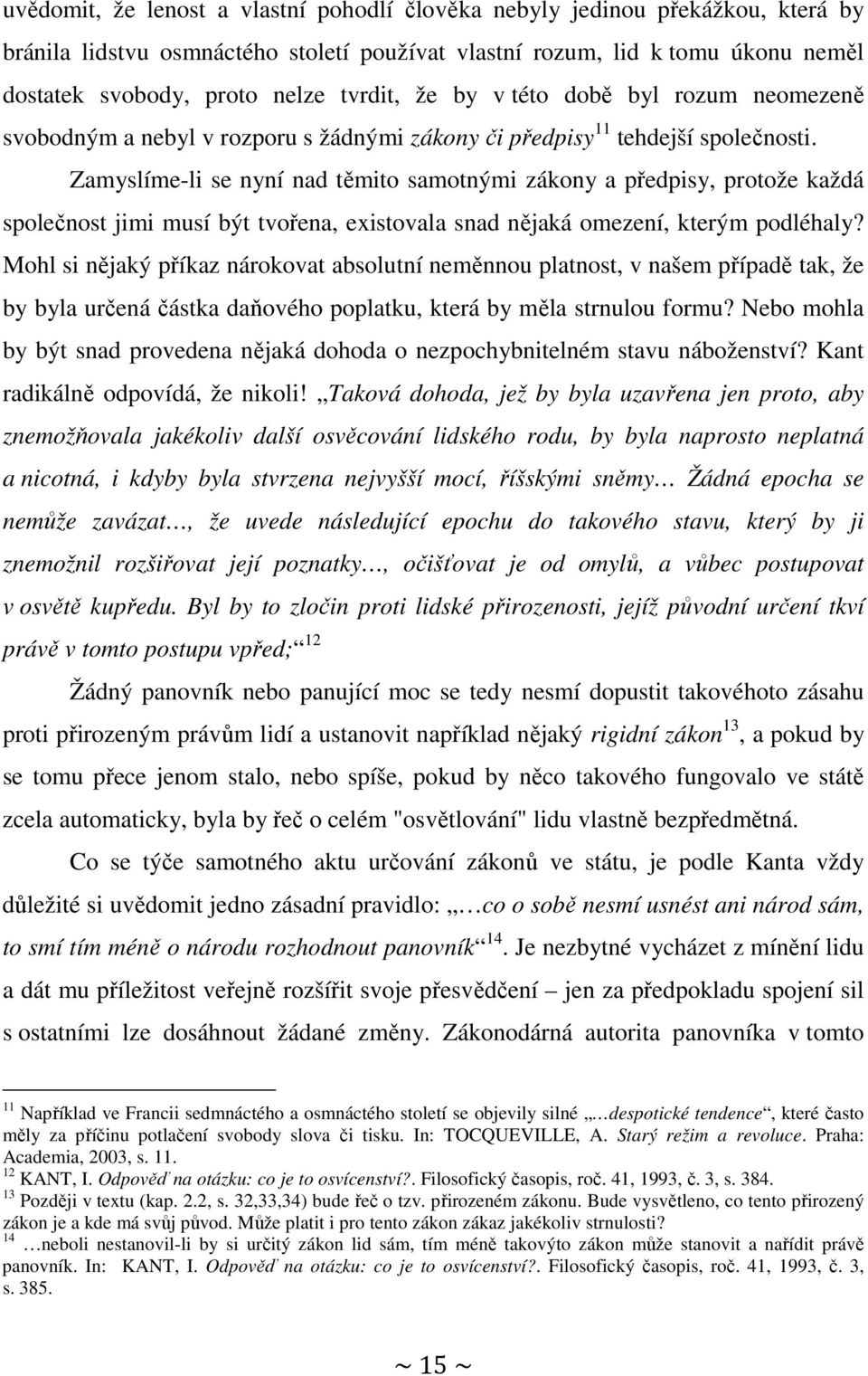 Zamyslíme-li se nyní nad těmito samotnými zákony a předpisy, protože každá společnost jimi musí být tvořena, existovala snad nějaká omezení, kterým podléhaly?