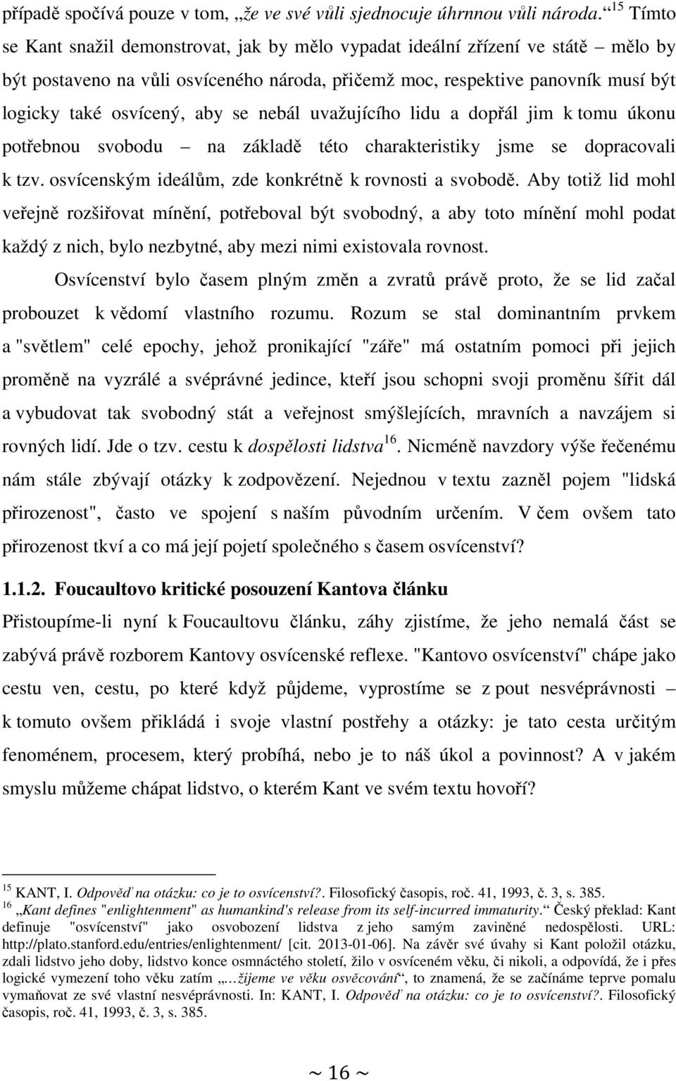 aby se nebál uvažujícího lidu a dopřál jim k tomu úkonu potřebnou svobodu na základě této charakteristiky jsme se dopracovali k tzv. osvícenským ideálům, zde konkrétně k rovnosti a svobodě.