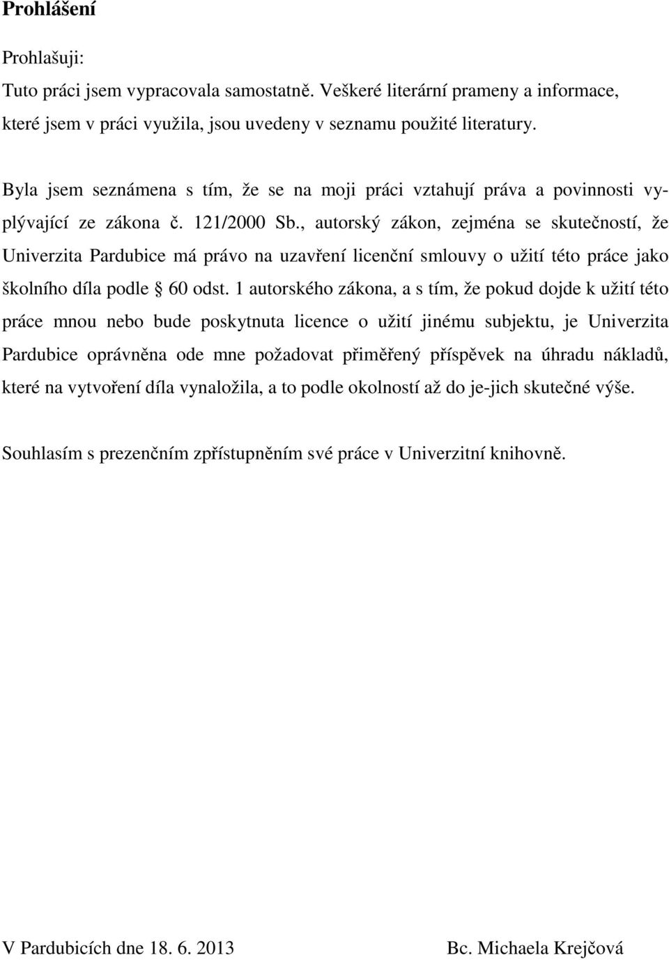 , autorský zákon, zejména se skutečností, že Univerzita Pardubice má právo na uzavření licenční smlouvy o užití této práce jako školního díla podle 60 odst.