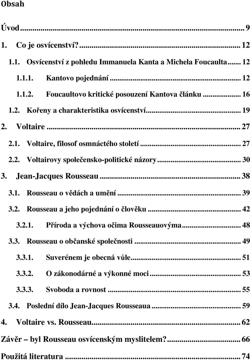 .. 38 3.1. Rousseau o vědách a umění... 39 3.2. Rousseau a jeho pojednání o člověku... 42 3.2.1. Příroda a výchova očima Rousseauovýma... 48 3.3. Rousseau o občanské společnosti... 49 3.3.1. Suverénem je obecná vůle.