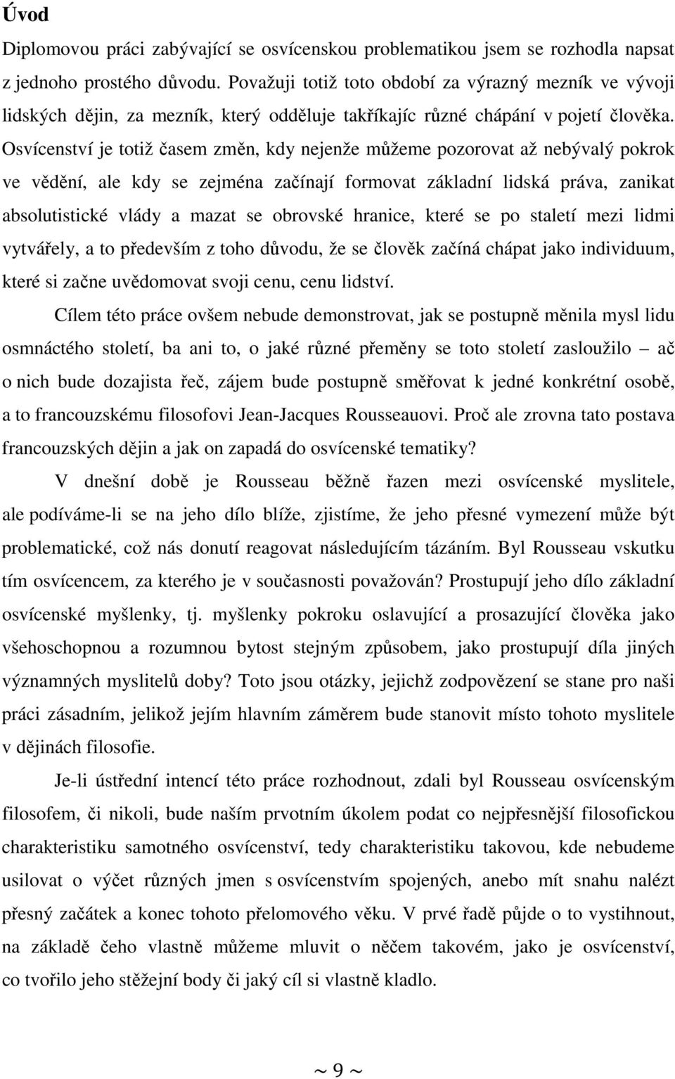 Osvícenství je totiž časem změn, kdy nejenže můžeme pozorovat až nebývalý pokrok ve vědění, ale kdy se zejména začínají formovat základní lidská práva, zanikat absolutistické vlády a mazat se