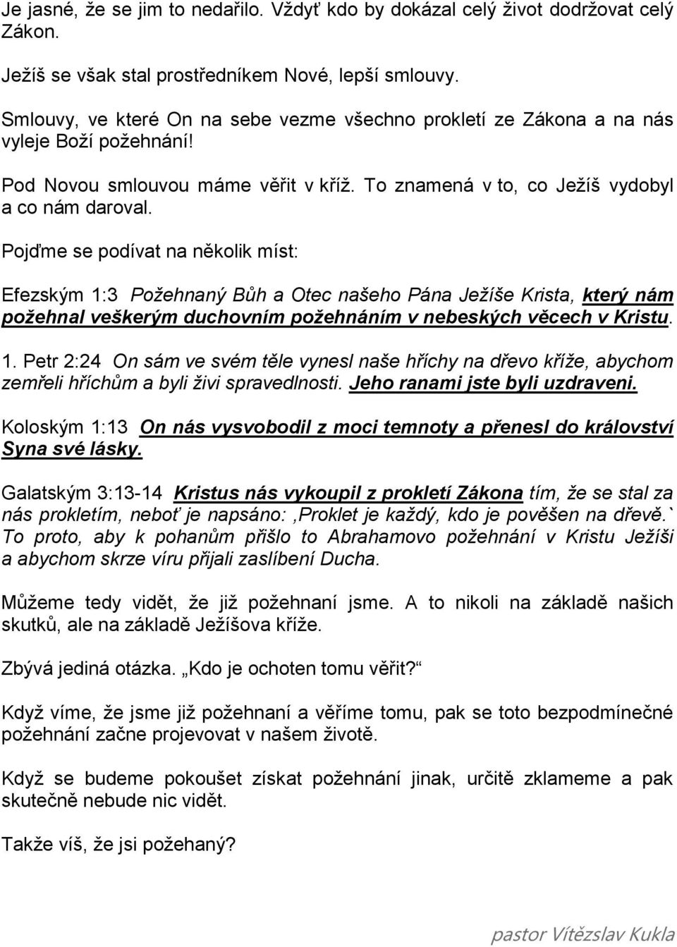 Pojďme se podívat na několik míst: Efezským 1:3 Požehnaný Bůh a Otec našeho Pána Ježíše Krista, který nám požehnal veškerým duchovním požehnáním v nebeských věcech v Kristu. 1. Petr 2:24 On sám ve svém těle vynesl naše hříchy na dřevo kříže, abychom zemřeli hříchům a byli živi spravedlnosti.