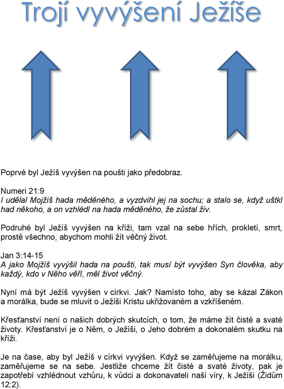 Podruhé byl Ježíš vyvýšen na kříži, tam vzal na sebe hřích, prokletí, smrt, prostě všechno, abychom mohli žít věčný život.