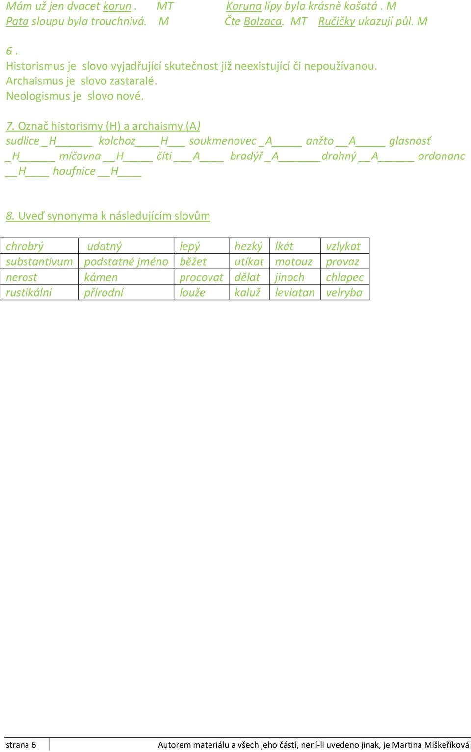 Označ historismy (H) a archaismy (A) sudlice _H kolchoz H soukmenovec _A anžto A glasnosť _H míčovna H číti A bradýř _A drahný A ordonanc H houfnice H 8.