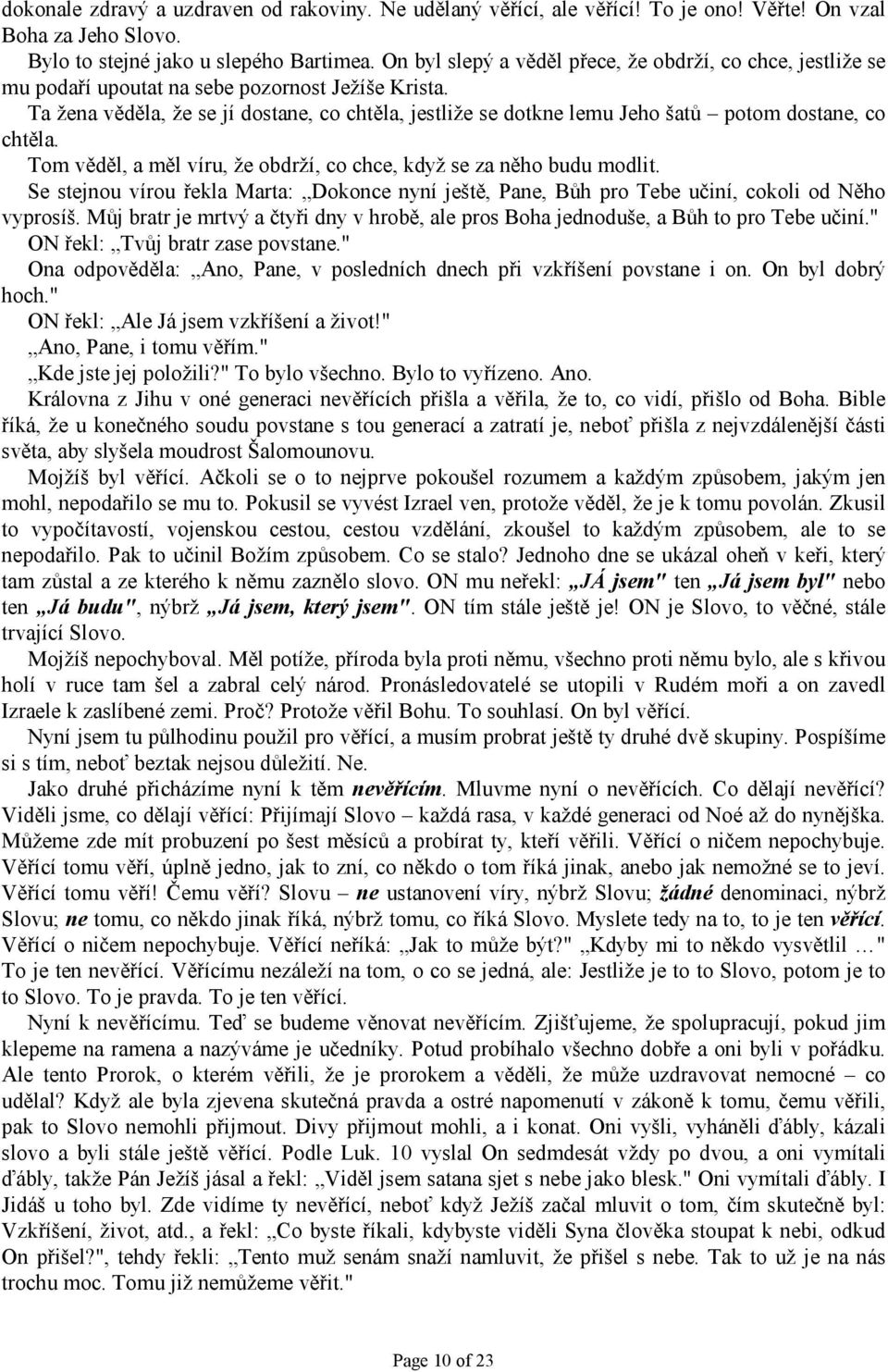 Ta žena věděla, že se jí dostane, co chtěla, jestliže se dotkne lemu Jeho šatů potom dostane, co chtěla. Tom věděl, a měl víru, že obdrží, co chce, když se za něho budu modlit.