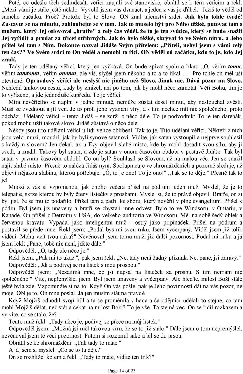 Jak to muselo být pro Něho těžké, putovat tam s mužem, který Jej oslovoval bratře" a celý čas věděl, že to je ten svůdce, který se bude snažit Jej vyřídit a prodat za třicet stříbrných.