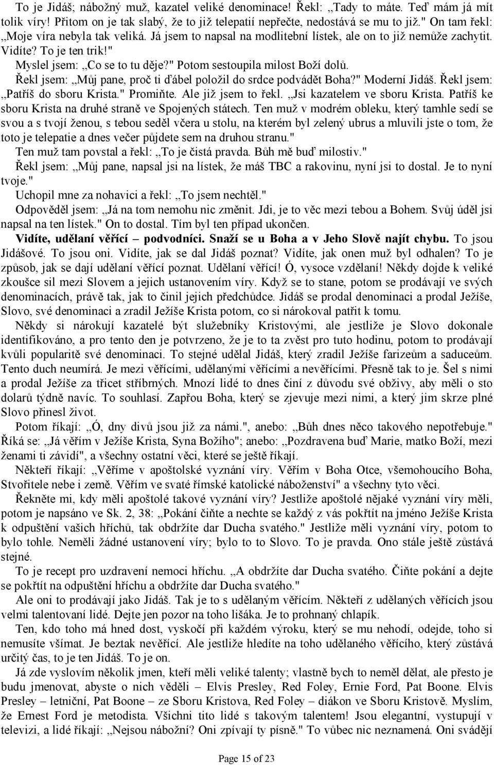 " Potom sestoupila milost Boží dolů. Řekl jsem: Můj pane, proč ti ďábel položil do srdce podvádět Boha?" Moderní Jidáš. Řekl jsem: Patříš do sboru Krista." Promiňte. Ale již jsem to řekl.