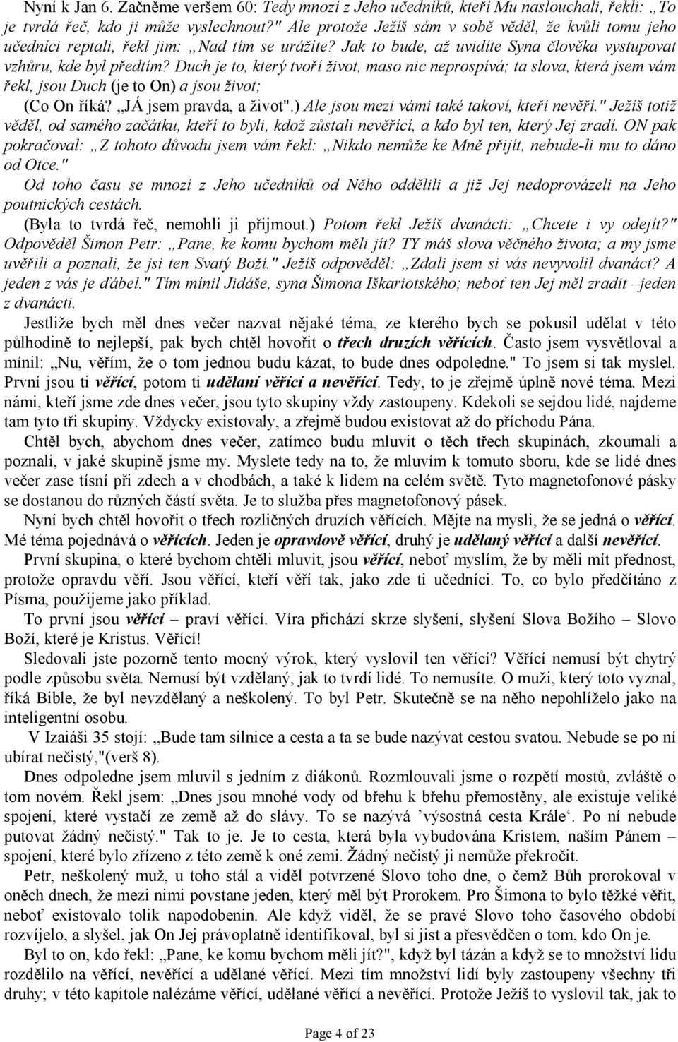 Duch je to, který tvoří život, maso nic neprospívá; ta slova, která jsem vám řekl, jsou Duch (je to On) a jsou život; (Co On říká? JÁ jsem pravda, a život".