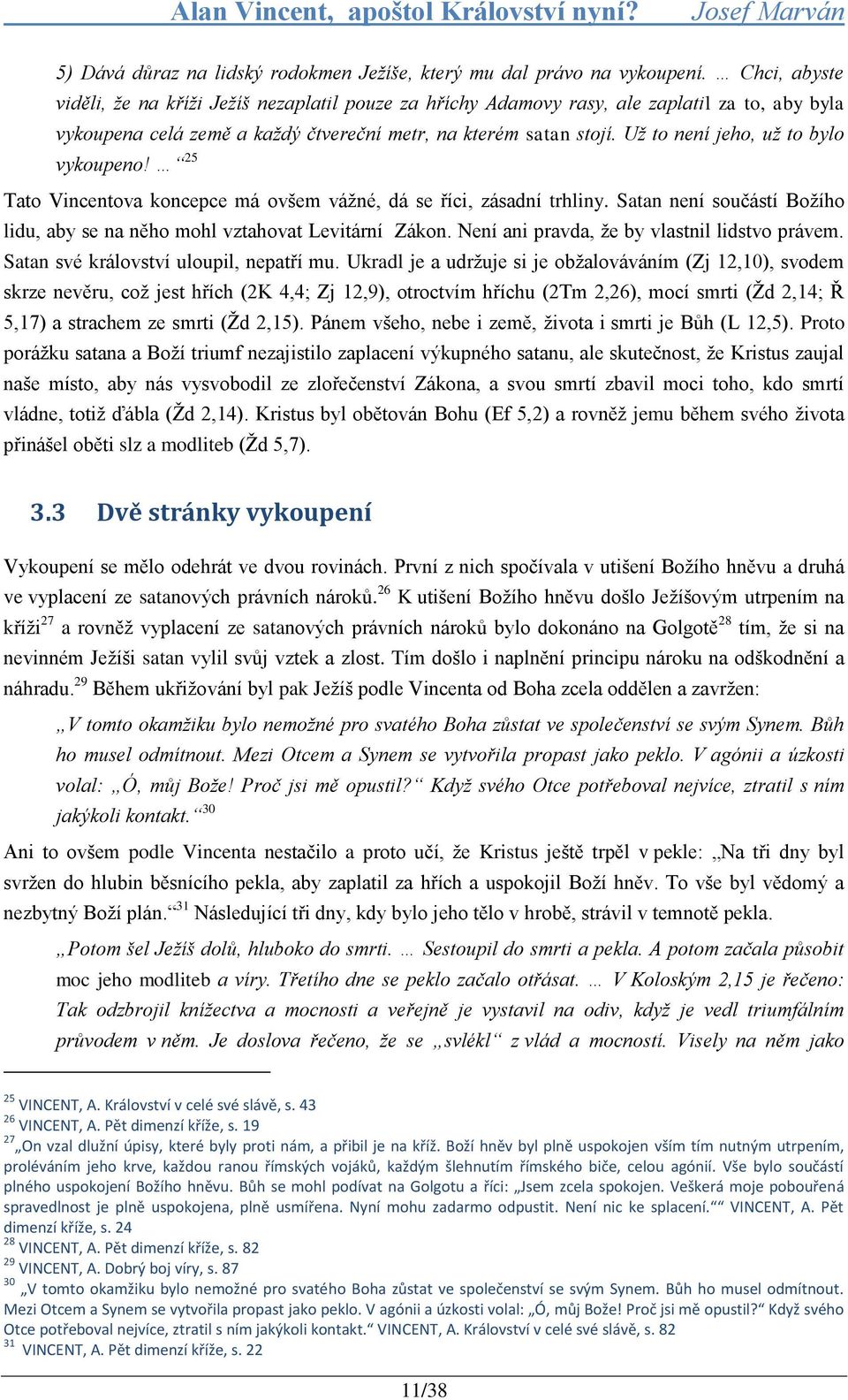 Už to není jeho, už to bylo vykoupeno! 25 Tato Vincentova koncepce má ovšem váţné, dá se říci, zásadní trhliny. Satan není součástí Boţího lidu, aby se na něho mohl vztahovat Levitární Zákon.