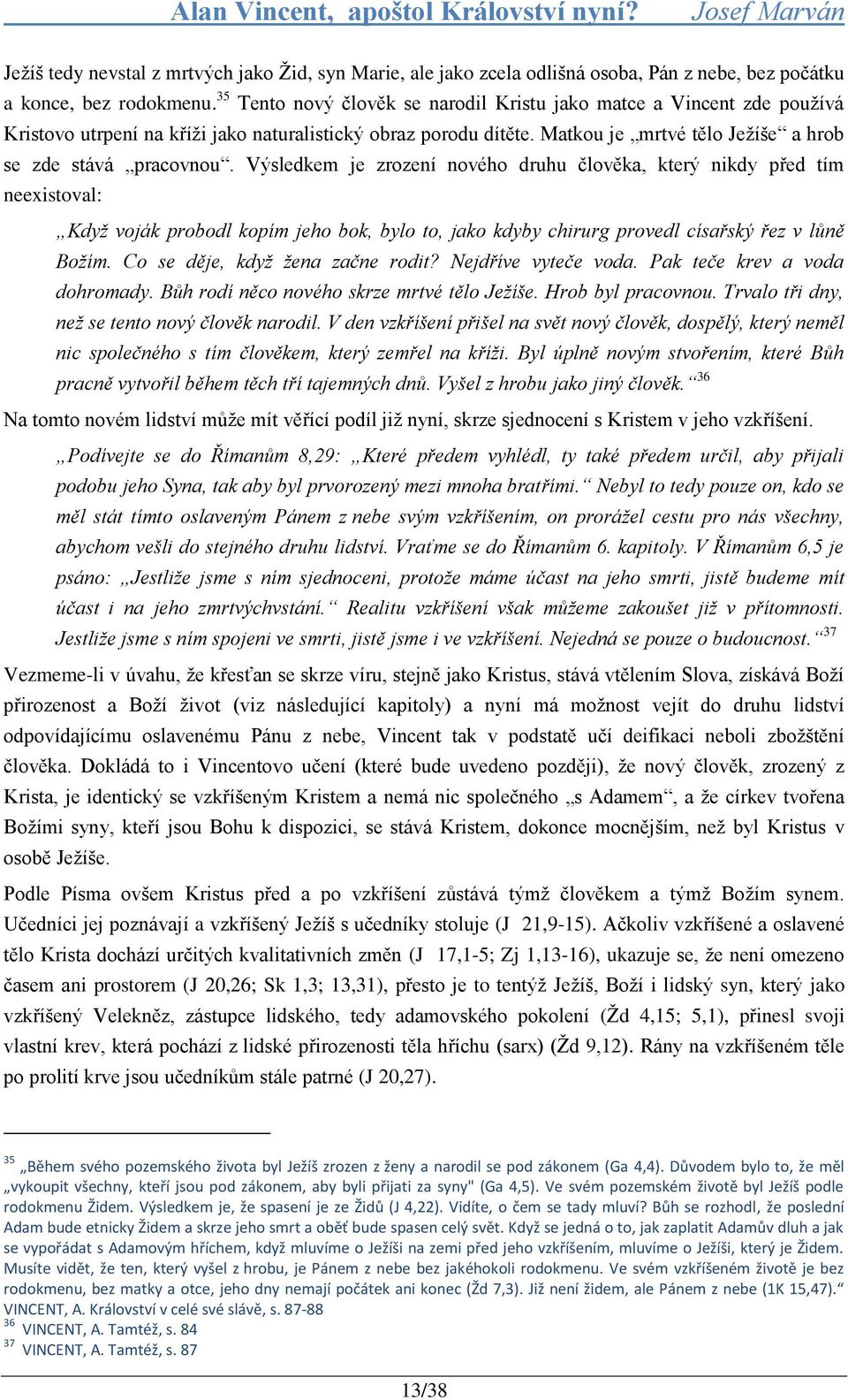 Výsledkem je zrození nového druhu člověka, který nikdy před tím neexistoval: Když voják probodl kopím jeho bok, bylo to, jako kdyby chirurg provedl císařský řez v lůně Božím.