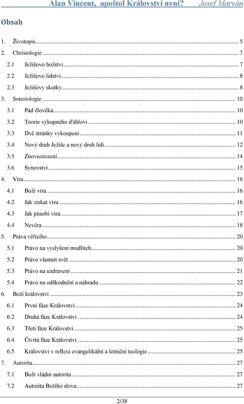 .. 17 4.4 Nevěra... 18 5. Práva věřícího... 20 5.1 Právo na vyslyšení modliteb... 20 5.2 Právo vlastnit svět... 20 5.3 Právo na uzdravení... 21 5.4 Právo na odškodnění a náhradu... 22 6.