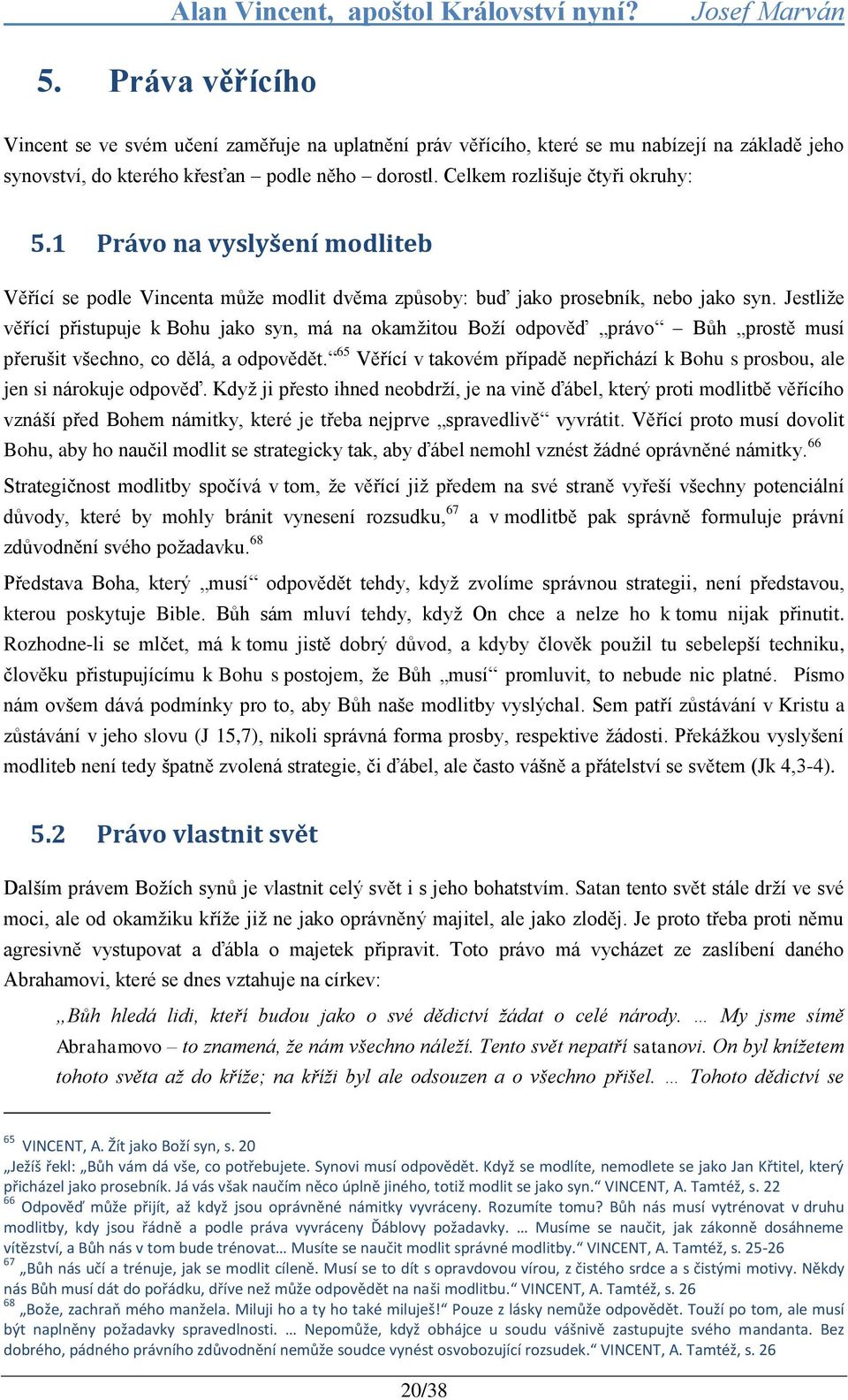 Jestliţe věřící přistupuje k Bohu jako syn, má na okamţitou Boţí odpověď právo Bůh prostě musí přerušit všechno, co dělá, a odpovědět.