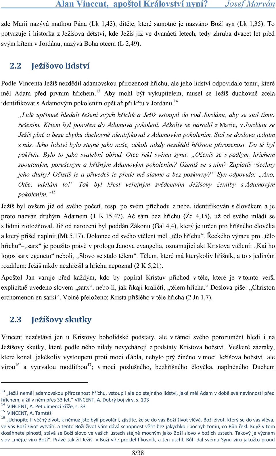 49). 2.2 Ježíšovo lidství Podle Vincenta Jeţíš nezdědil adamovskou přirozenost hříchu, ale jeho lidství odpovídalo tomu, které měl Adam před prvním hříchem.