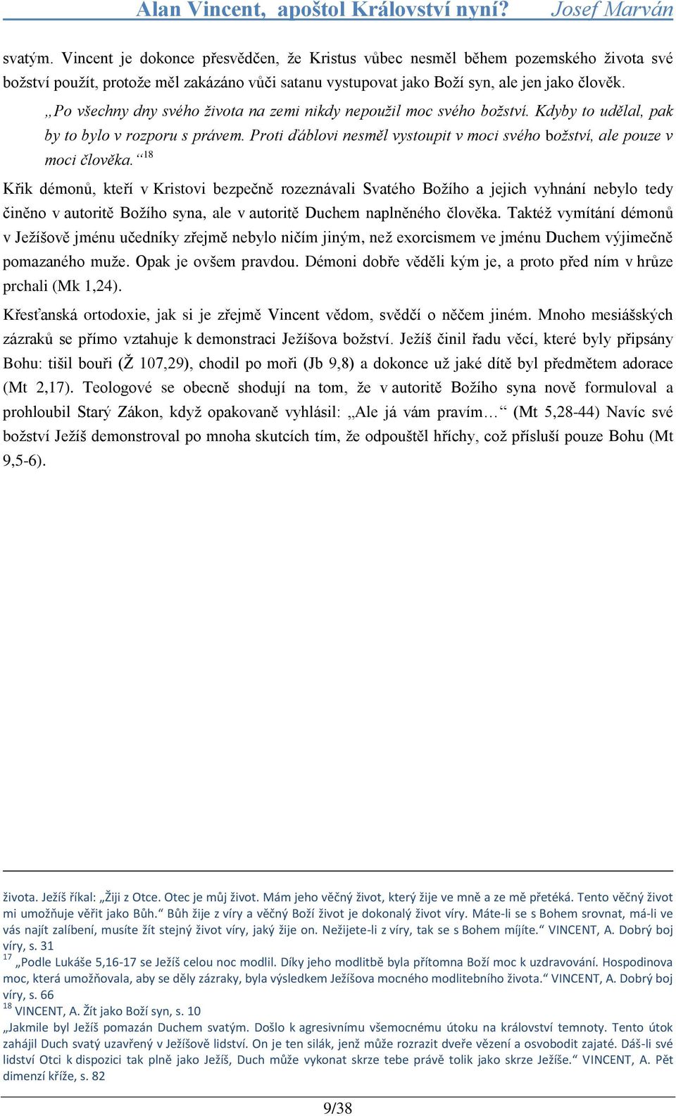 18 Křik démonů, kteří v Kristovi bezpečně rozeznávali Svatého Boţího a jejich vyhnání nebylo tedy činěno v autoritě Boţího syna, ale v autoritě Duchem naplněného člověka.