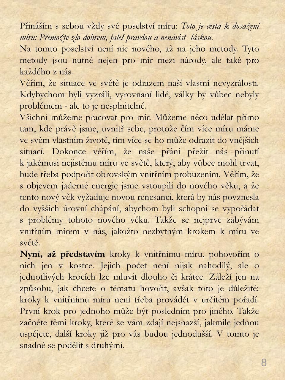 Kdybychom byli vyzrálí, vyrovnaní lidé, války by vůbec nebyly problémem - ale to je nesplnitelné. Všichni můţeme pracovat pro mír.