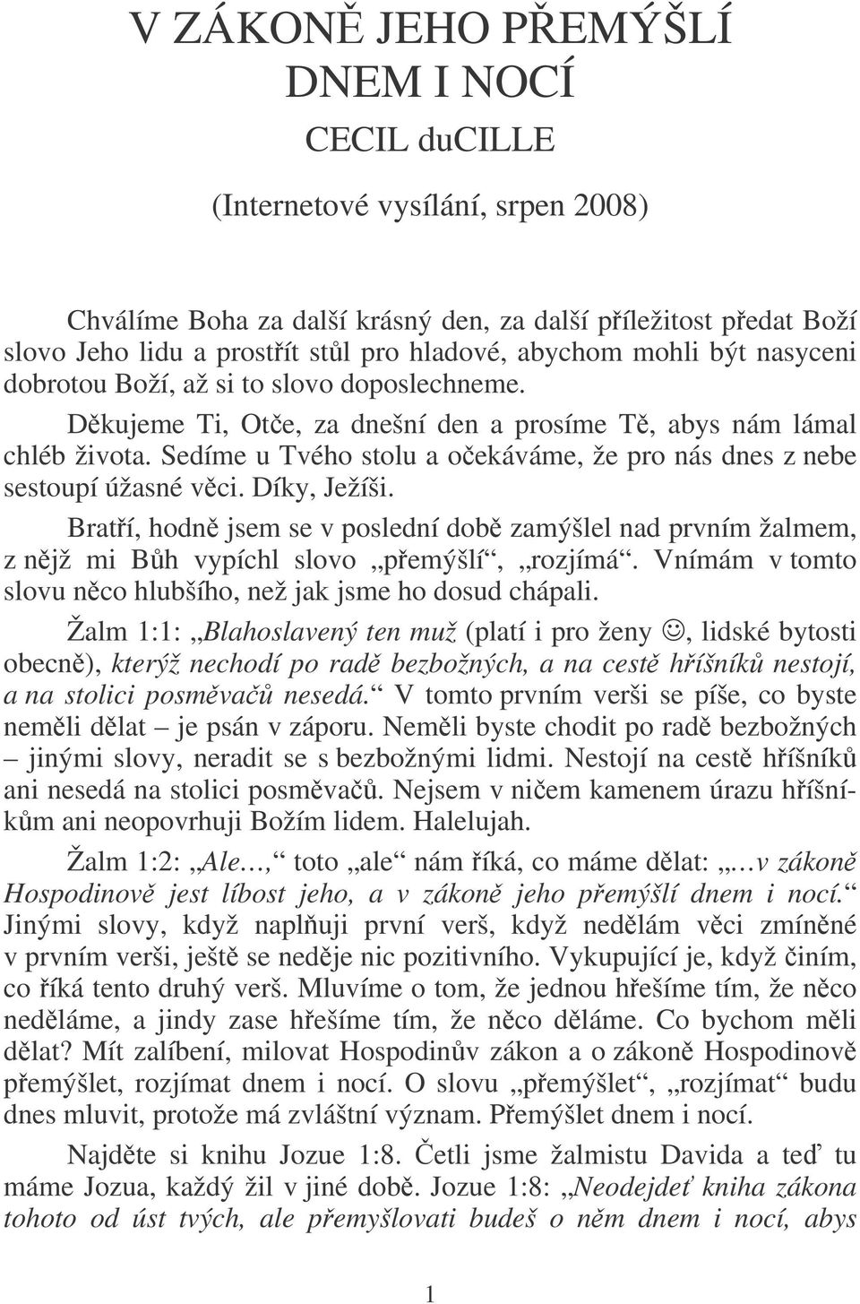 Sedíme u Tvého stolu a oekáváme, že pro nás dnes z nebe sestoupí úžasné vci. Díky, Ježíši. Bratí, hodn jsem se v poslední dob zamýšlel nad prvním žalmem, z njž mi Bh vypíchl slovo pemýšlí, rozjímá.