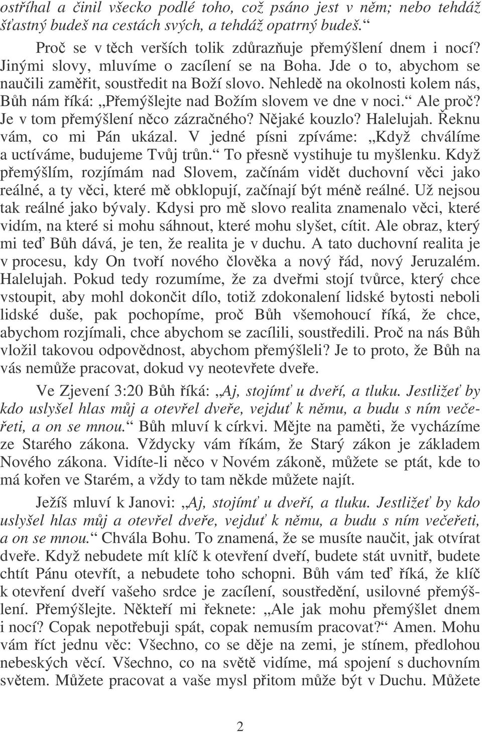 Je v tom pemýšlení nco zázraného? Njaké kouzlo? Halelujah. eknu vám, co mi Pán ukázal. V jedné písni zpíváme: Když chválíme a uctíváme, budujeme Tvj trn. To pesn vystihuje tu myšlenku.