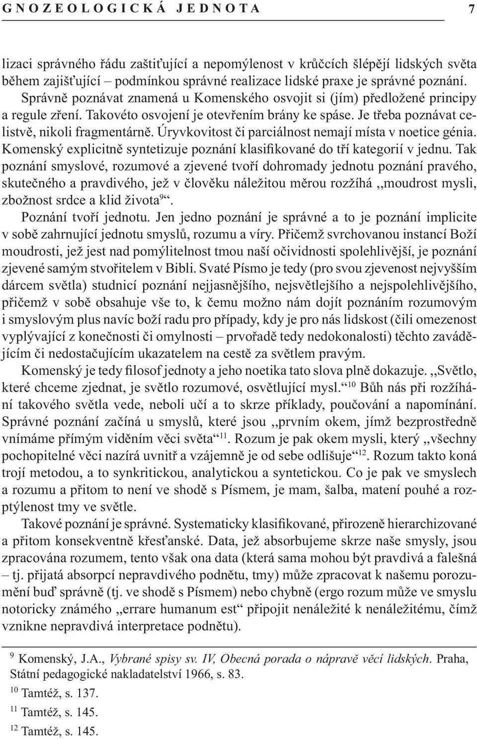 Úryvkovitost či parciálnost nemají místa v noetice génia. Komenský explicitně syntetizuje poznání klasifikované do tří kategorií v jednu.