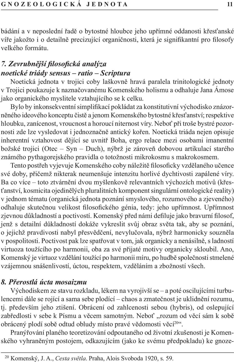 Zevrubnější filosofická analýza noetické triády sensus ratio Scriptura Noetická jednota v trojici coby laškovně hravá paralela trinitologické jednoty v Trojici poukazuje k naznačovanému Komenského