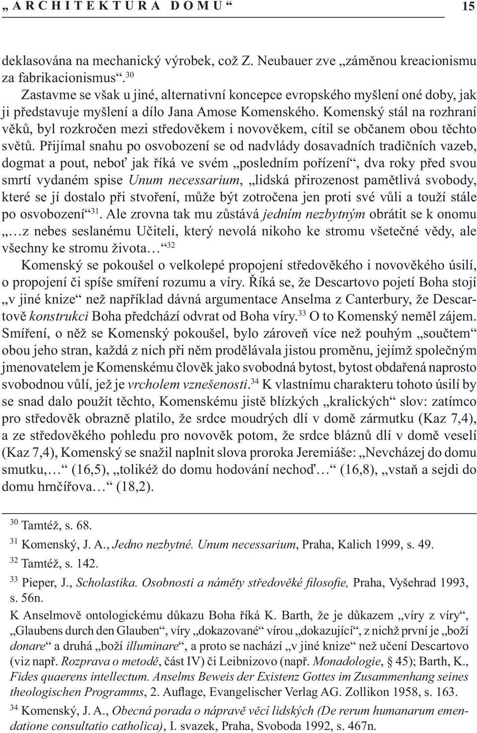 Komenský stál na rozhraní věků, byl rozkročen mezi středověkem i novověkem, cítil se občanem obou těchto světů.