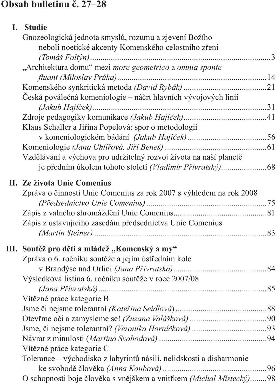 ..21 Česká poválečná komeniologie náčrt hlavních vývojových linií (Jakub Hajíček)...31 Zdroje pedagogiky komunikace (Jakub Hajíček).