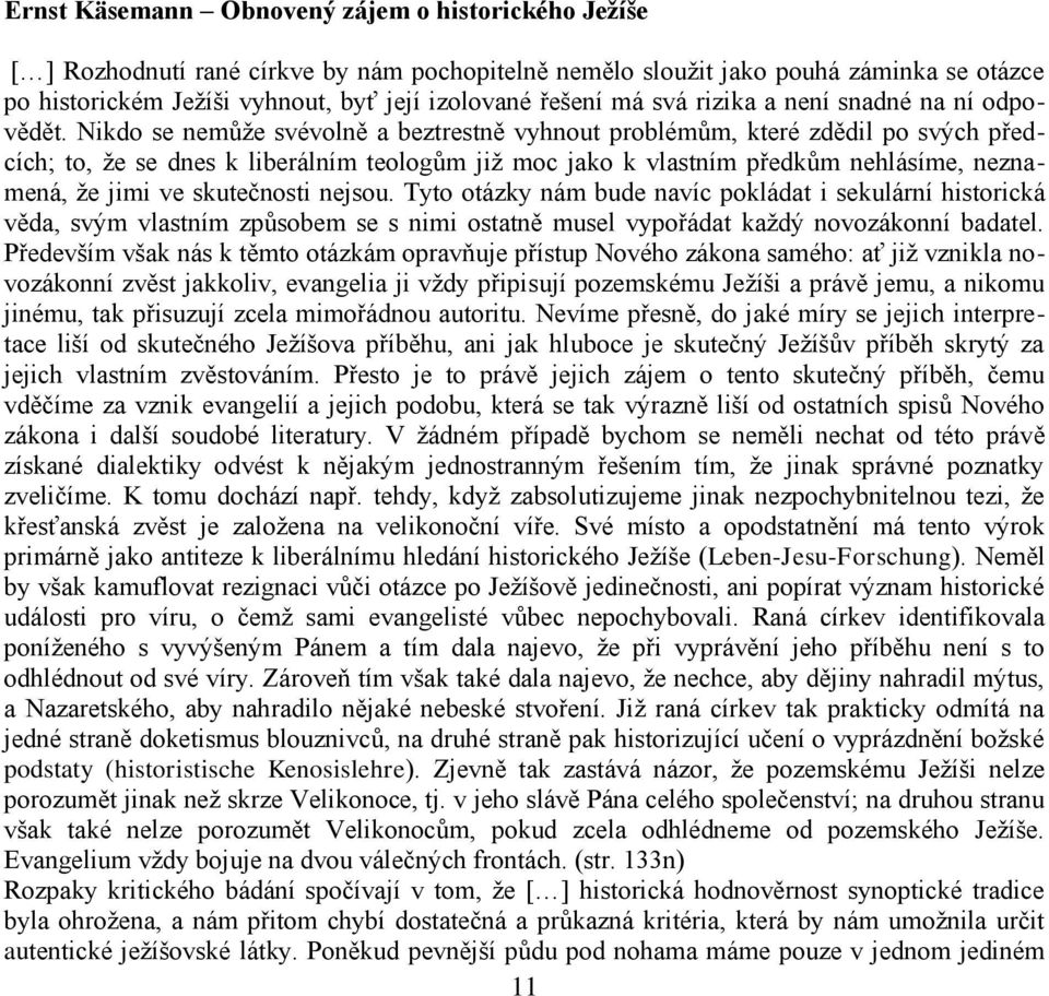 Nikdo se nemůže svévolně a beztrestně vyhnout problémům, které zdědil po svých předcích; to, že se dnes k liberálním teologům již moc jako k vlastním předkům nehlásíme, neznamená, že jimi ve