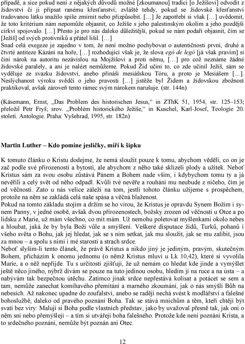 [ ] Přesto je pro nás daleko důležitější, pokud se nám podaří objasnit, čím se [Ježíš] od svých protivníků a přátel lišil.