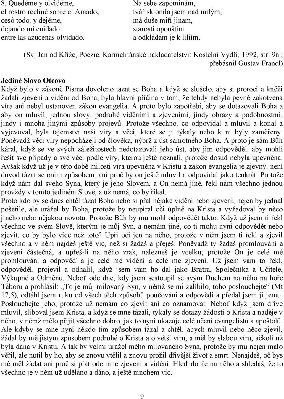 ; přebásnil Gustav Francl) Jediné Slovo Otcovo Když bylo v zákoně Písma dovoleno tázat se Boha a když se slušelo, aby si proroci a kněží žádali zjevení a vidění od Boha, byla hlavní příčina v tom, že