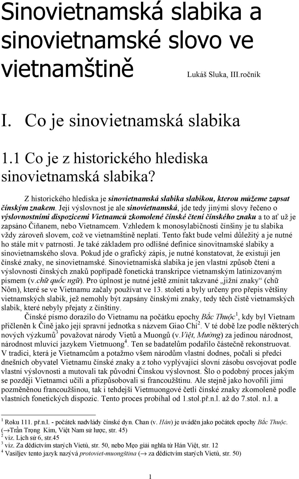 Její výslovnost je ale sinovietnamská, jde tedy jinými slovy řečeno o výslovnostními dispozicemi Vietnamců zkomolené čínské čtení čínského znaku a to ať už je zapsáno Číňanem, nebo Vietnamcem.