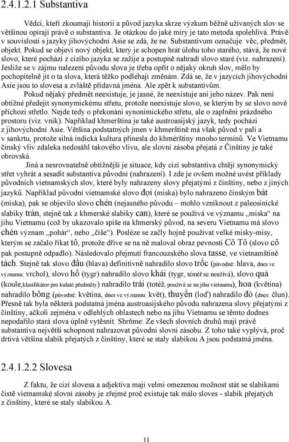 Pokud se objeví nový objekt, který je schopen hrát úlohu toho starého, stává, že nové slovo, které pochází z cizího jazyka se zažije a postupně nahradí slovo staré (viz. nahrazení).