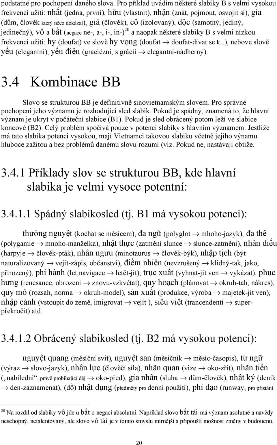 (izolovaný), độc (samotný, jediný, jedinečný), vô a bất (negace ne-, a-, i-, in-) 20 a naopak některé slabiky B s velmi nízkou frekvencí užití: hy (doufat) ve slově hy vọng (doufat doufat-dívat se k.