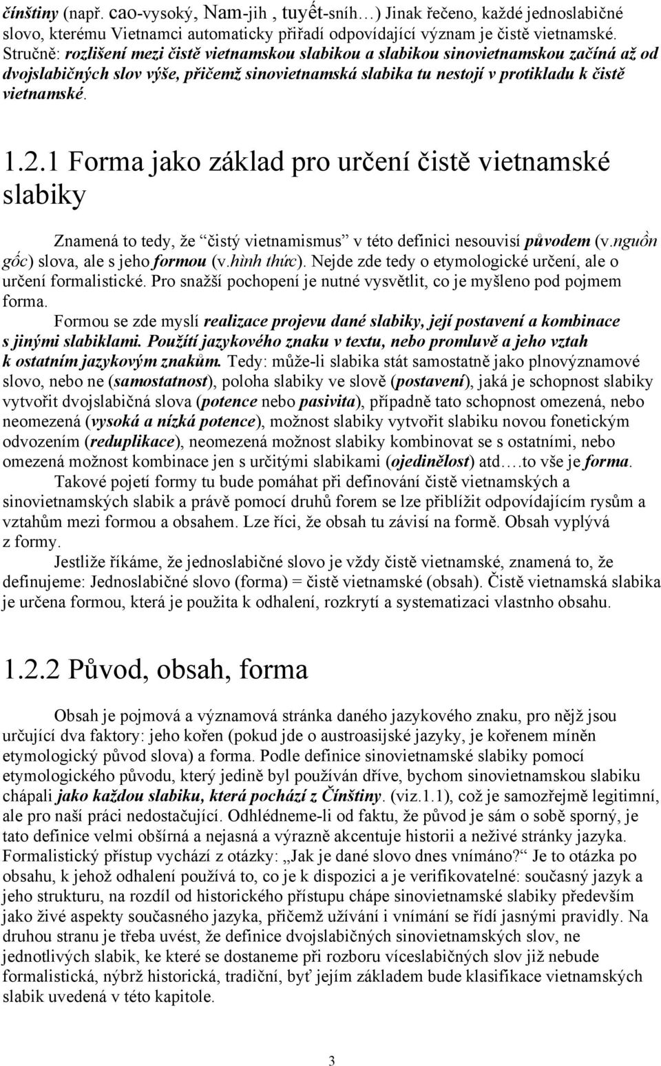 1 Forma jako základ pro určení čistě vietnamské slabiky Znamená to tedy, že čistý vietnamismus v této definici nesouvisí původem (v.nguồn gốc) slova, ale s jeho formou (v.hình thức).