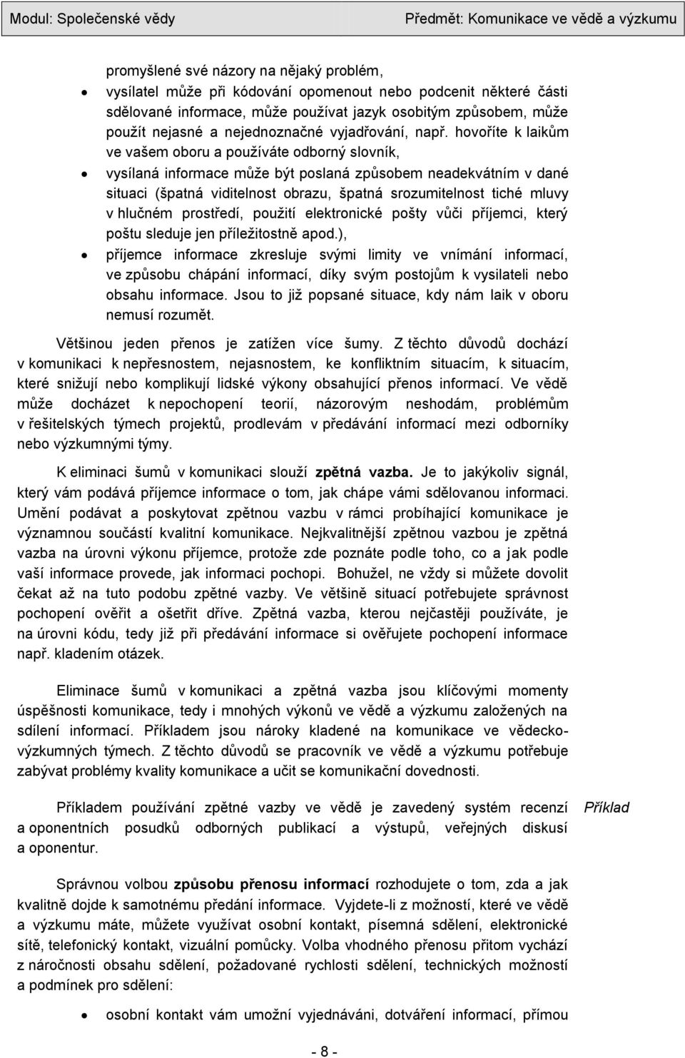 hovoříte k laikům ve vašem oboru a pouţíváte odborný slovník, vysílaná informace můţe být poslaná způsobem neadekvátním v dané situaci (špatná viditelnost obrazu, špatná srozumitelnost tiché mluvy v