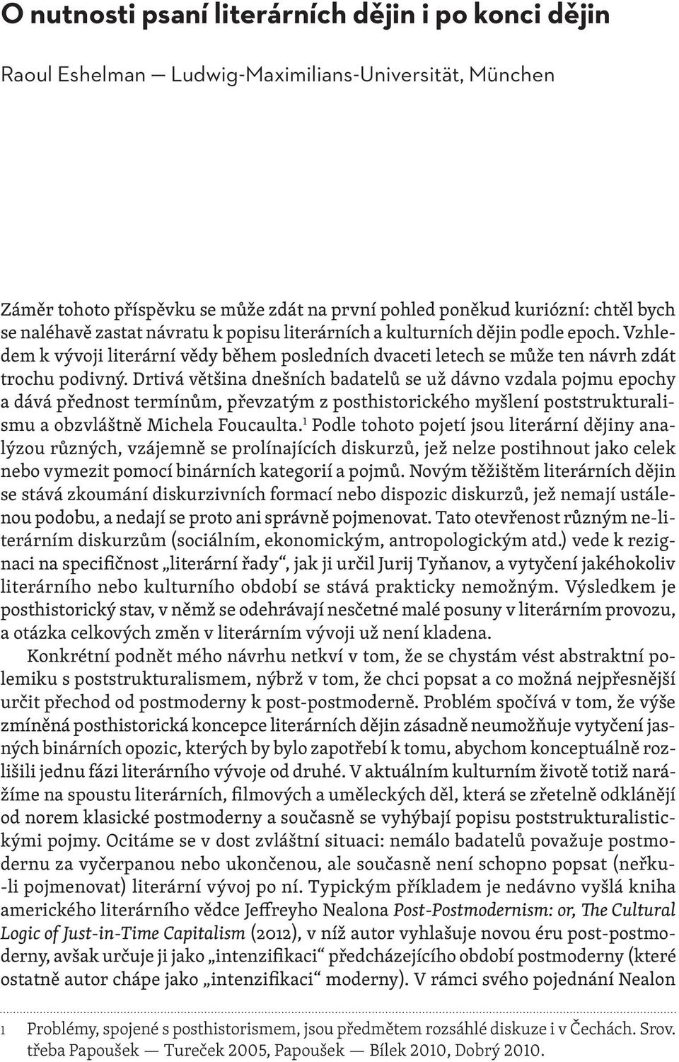 Drtivá většina dnešních badatelů se už dávno vzdala pojmu epochy a dává přednost termínům, převzatým z posthistorického myšlení poststrukturalismu a obzvláštně Michela Foucaulta.