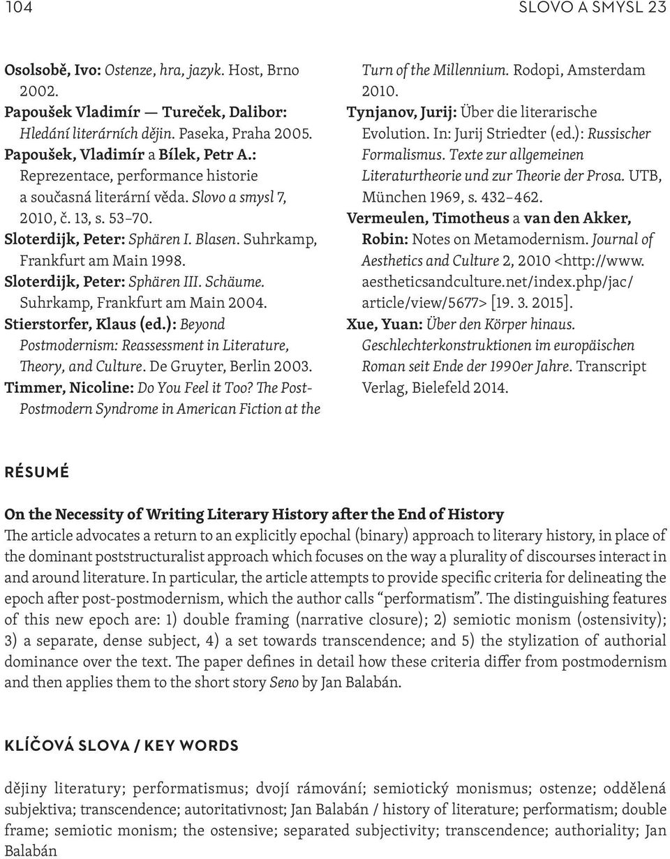 Sloterdijk, Peter: Sphären III. Schäume. Suhrkamp, Frankfurt am Main 2004. Stierstorfer, Klaus (ed.): Beyond Postmodernism: Reassessment in Literature, Theory, and Culture. De Gruyter, Berlin 2003.