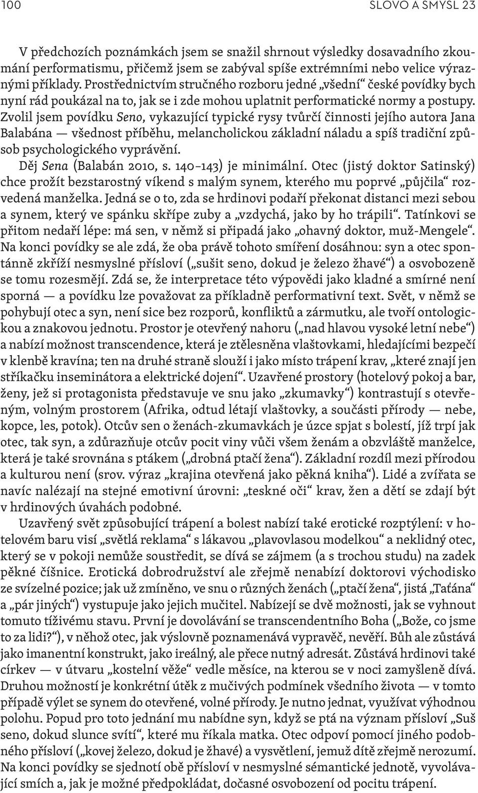 Zvolil jsem povídku Seno, vykazující typické rysy tvůrčí činnosti jejího autora Jana Balabána všednost příběhu, melancholickou základní náladu a spíš tradiční způsob psychologického vyprávění.