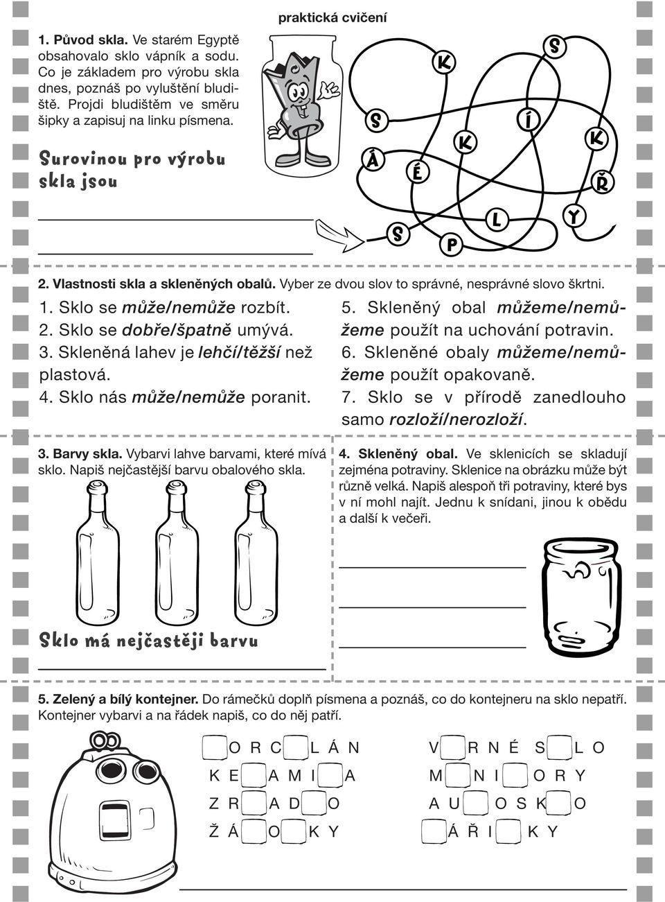 3. Skleněná lahev je lehčí/těžší než plastová. 4. Sklo nás může/nemůže poranit. 5. Skleněný obal můžeme/nemůžeme použít na uchování potravin. 6. Skleněné obaly můžeme/nemůžeme použít opakovaně. 7.