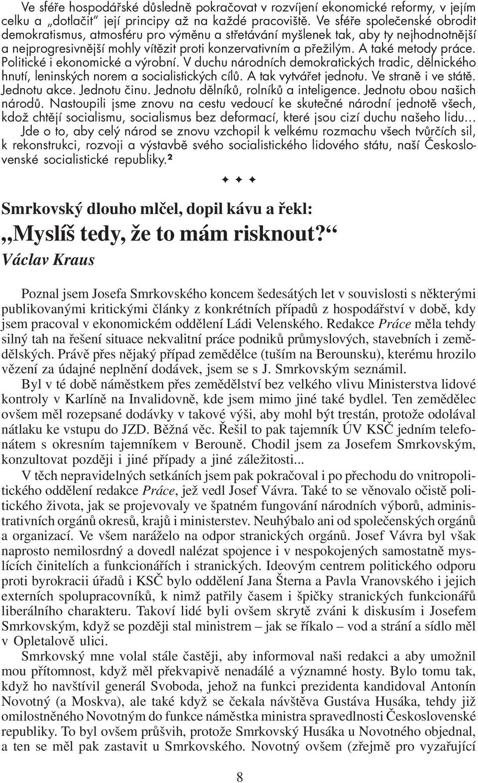 A takè metody pr ce. PolitickÈ i ekonomickè a v robnì. V duchu n rodnìch demokratick ch tradic, dïlnickèho hnutì, leninsk ch norem a socialistick ch cìl. A tak vytv et jednotu. Ve stranï i ve st tï.