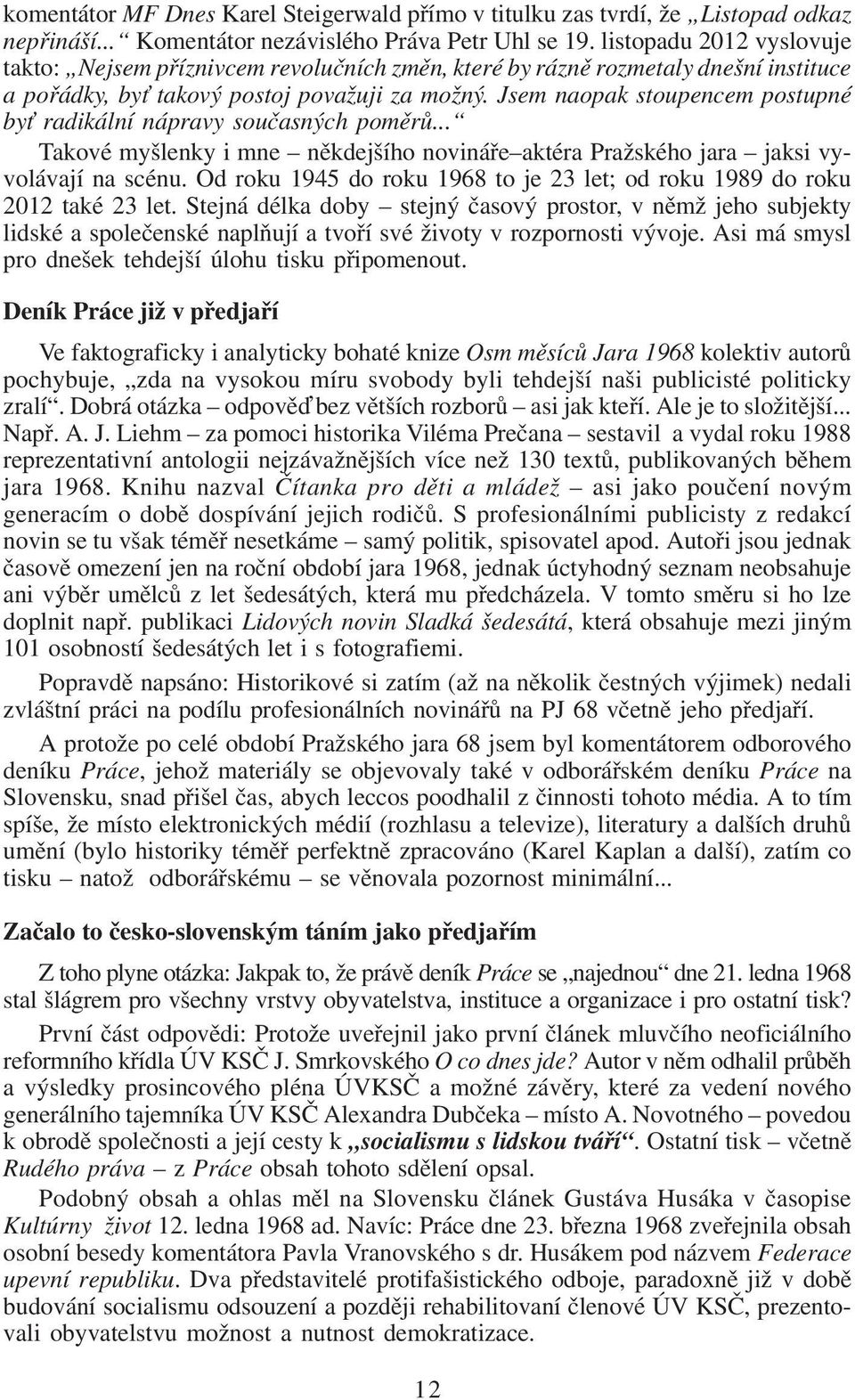 Jsem naopak stoupencem postupné by radikální nápravy současných poměrů... Takové myšlenky i mne někdejšího novináře aktéra Pražského jara jaksi vyvolávají na scénu.